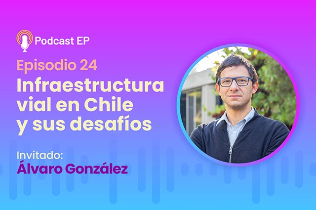 Podcast episodio 24 - Infraestructura vial en Chile y sus desafíos